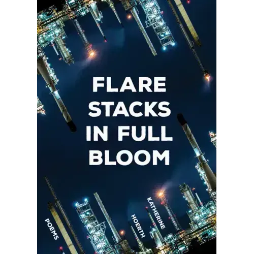 Flare Stacks in Full Bloom: Poems Volume 1