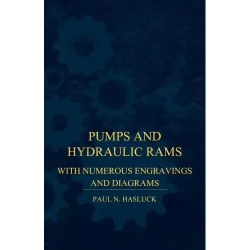 Pumps And Hydraulic Rams - With Numerous Engravings And Diagrams