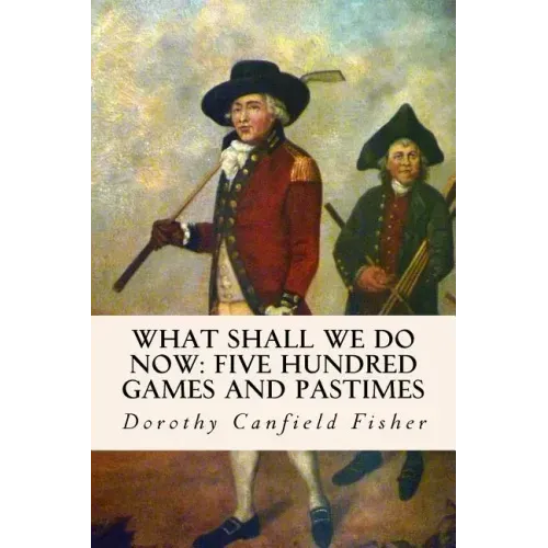What Shall We Do Now: Five Hundred Games and Pastimes