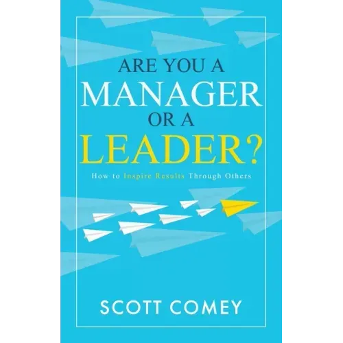 Are You a Manager or a Leader?: How to Inspire Results Through Others