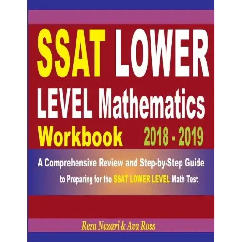 SSAT Lower Level Mathematics Workbook 2018 - 2019: A Comprehensive Review and Step-By-Step Guide to Preparing for the SSAT Lower Level Math