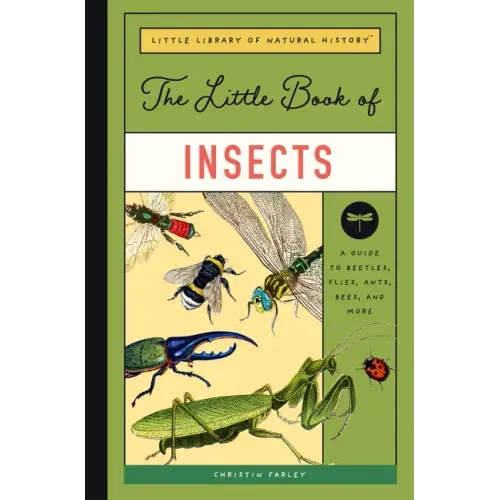 The Little Book of Insects: A Guide to Beetles, Flies, Ants, Bees, and More