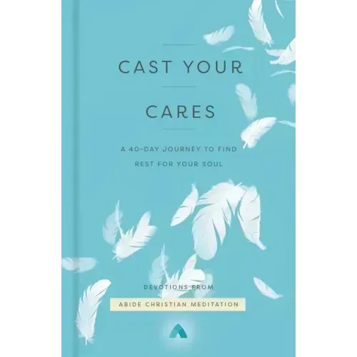 Cast Your Cares: A 40-Day Journey to Find Rest for Your Soul