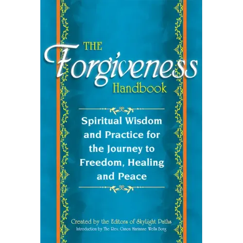 The Forgiveness Handbook: Spiritual Wisdom and Practice for the Journey to Freedom, Healing and Peace