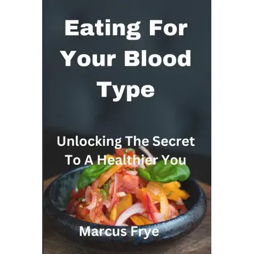 Eating For Your Blood Type: Unlocking The Secret To A Healthier You