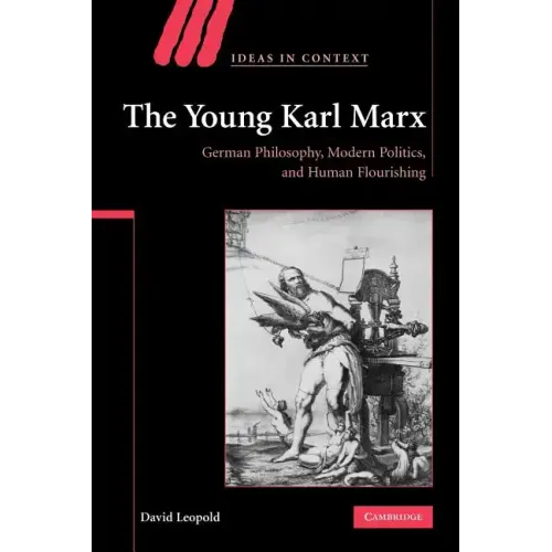 The Young Karl Marx: German Philosophy, Modern Politics, and Human Flourishing