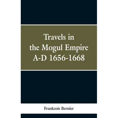 Travels in the Mogul Empire, A.D. 1656-1668