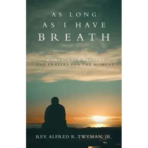As Long as I Have Breath: Moments for Prayers and Prayers for the Moment