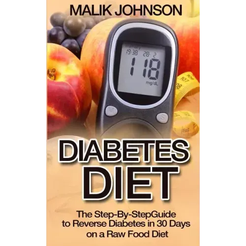 Diabetes Diet: The Step-By-Step Guide to Reverse Diabetes in 30 Days on a Raw Food Diet
