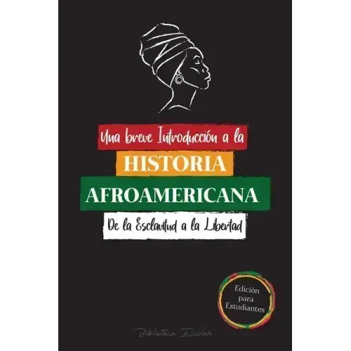 Una breve Introducción a la Historia Afroamericana - De la Esclavitud a la Libertad: (La Historia no Contada del Colonialismo, los Derechos Humanos, e