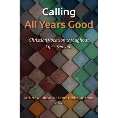 Calling All Years Good: Christian Vocation Throughout Life's Seasons