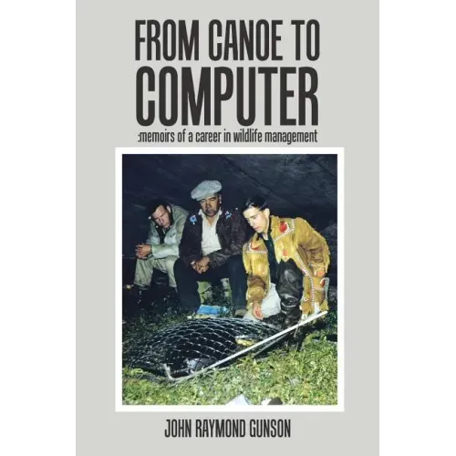 From Canoe to Computer: Memoirs of a Career in Wildlife Management