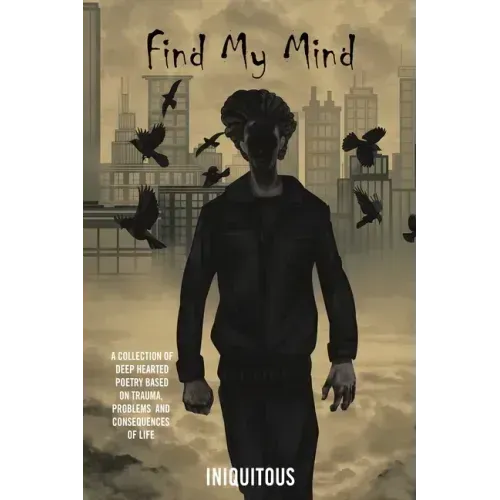 Find My Mind: A Collection of Deep Hearted Poetry Based on Trauma, Problems and Consequences of Life