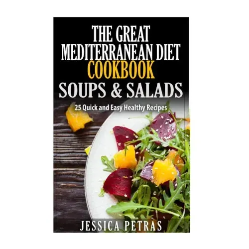 The Great Mediterranean Diet Cookbook Soups & Salads