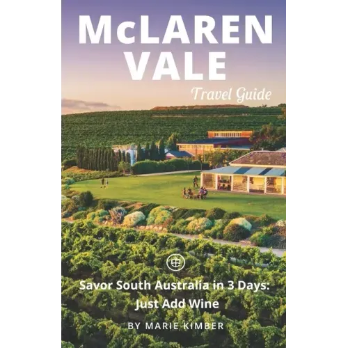 McLaren Vale Travel Guide (Unanchor): Savor South Australia in 3 Days: Just Add Wine