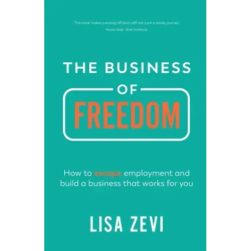 The Business of Freedom: How to escape employment and build a business that works for you