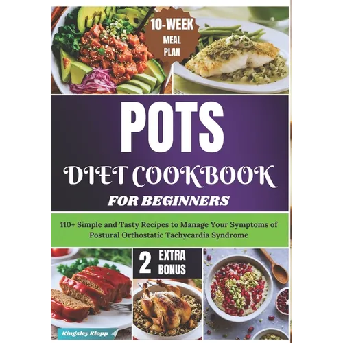 POTS Diet Cookbook for Beginners: 110+ Simple and Tasty Recipes to Manage Your Symptoms of Postural Orthostatic Tachycardia Syndrome