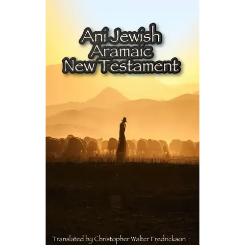 Ani Jewish Aramaic New Testament (Hardcover Casewrap): Translated (with transliterations) from the 3 oldest Aramaic manuscripts of the New Testament