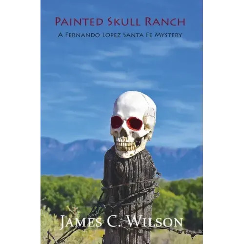 Painted Skull Ranch: A Fernando Lopez Santa Fe Mystery