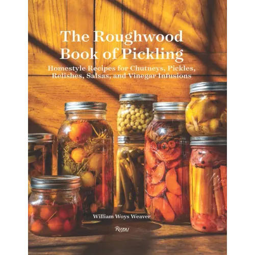 The Roughwood Book of Pickling: Homestyle Recipes for Chutneys, Pickles, Relishes, Salsas and Vinegar Infusions