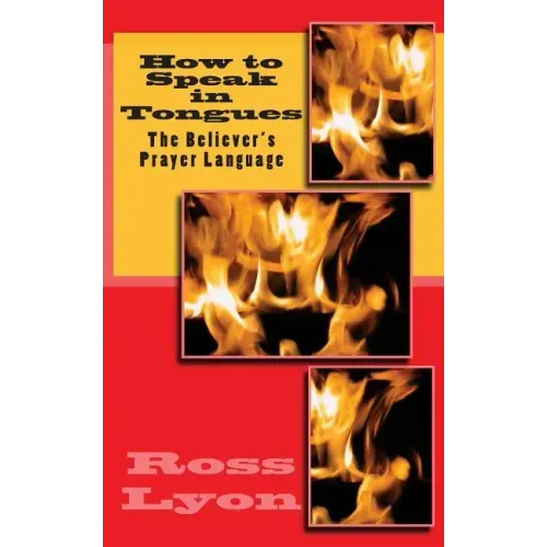 How to Speak in Tongues: The Believer's Prayer Language