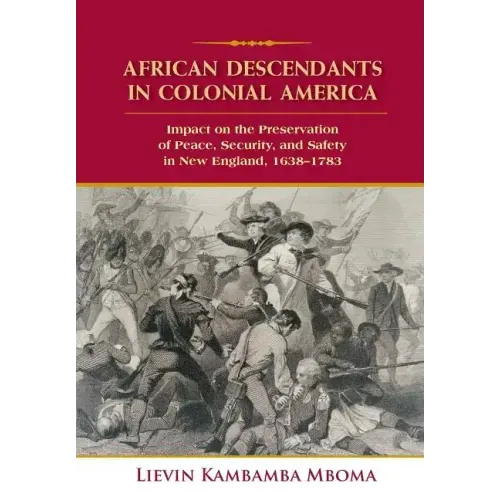 African Descendants in Colonial America: Impact on the Preservation of Peace, Security, and Safety in New England: 1638-1783