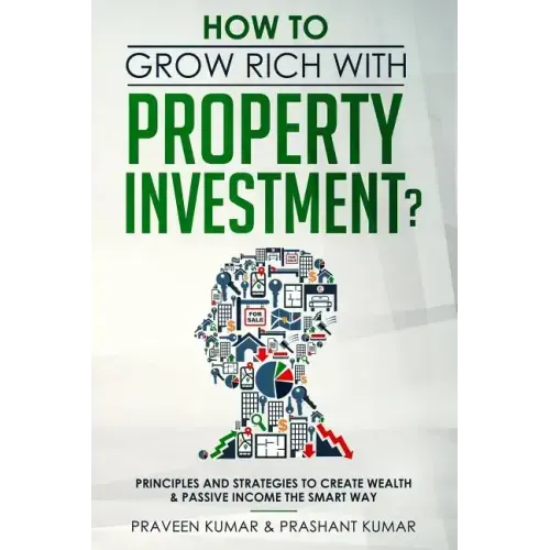How to Grow Rich with Property Investment?: Principles and Strategies to Create Wealth & Passive Income the Smart Way