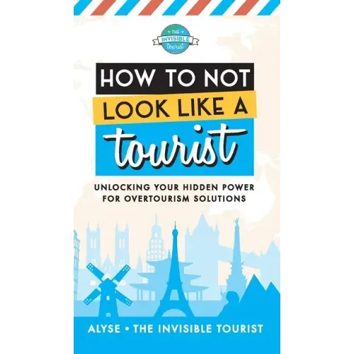 How to Not Look Like a Tourist: Unlocking Your Hidden Power for Overtourism Solutions