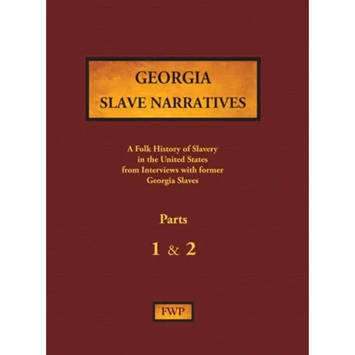 Georgia Slave Narratives - Parts 1 & 2: A Folk History of Slavery in the United States from Interviews with Former Slaves