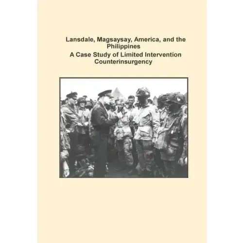 Lansdale, Magsaysay, America, and the Philippines A Case Study of Limited Intervention Counterinsurgency