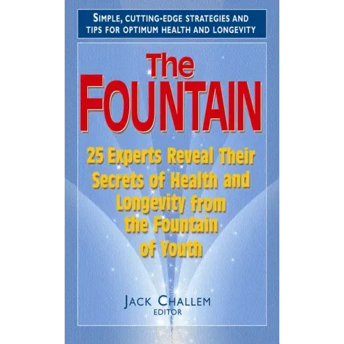 The Fountain: 25 Experts Reveal Their Secrets of Health and Longevity from the Fountain of Youth