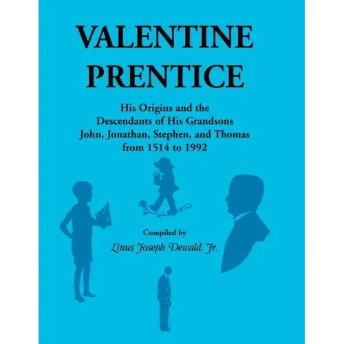 Valentine Prentice: His Origins and the Descendants of His Grandsons John, Jonathan, Stephen, and Thomas - From 1514 to 1992