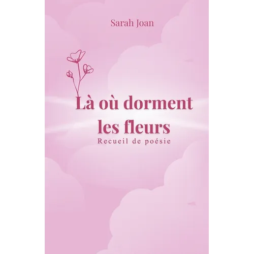 Là où dorment les fleurs: Poésie contemporaine sur l'amour, la guérison et la puissance féminine