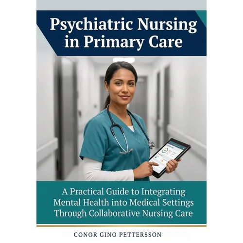 Psychiatric Nursing in Primary Care: A Practical Guide to Integrating Mental Health into Medical Settings Through Collaborative Nursing Care