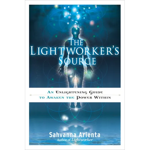 The Lightworker's Source: An Enlightening Guide to Awaken the Power Within