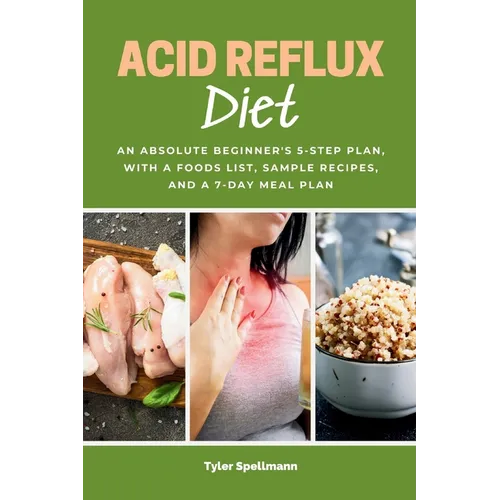 Acid Reflux Diet: An Absolute Beginner's 5-Step Plan, With a Foods List, Sample Recipes, and a 7-Day Meal Plan