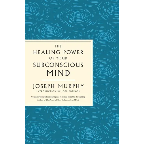 The Healing Power of Your Subconscious Mind: Contains Complete and Original Material from the Bestselling Author of the Power of Your Subconscious Min