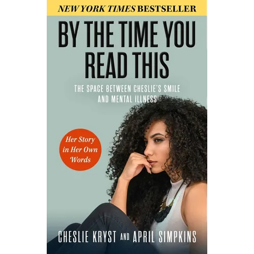 By the Time You Read This: The Space Between Cheslie's Smile and Mental Illness--Her Story in Her Own Words
