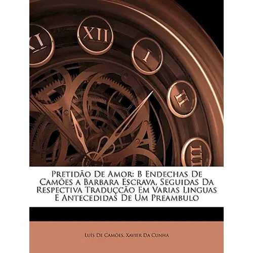 Pretidão De Amor: B Endechas De Camões a Barbara Escrava, Seguidas Da Respectiva Traduçcão Em Varias Linguas E Antecedidas De Um Preambu
