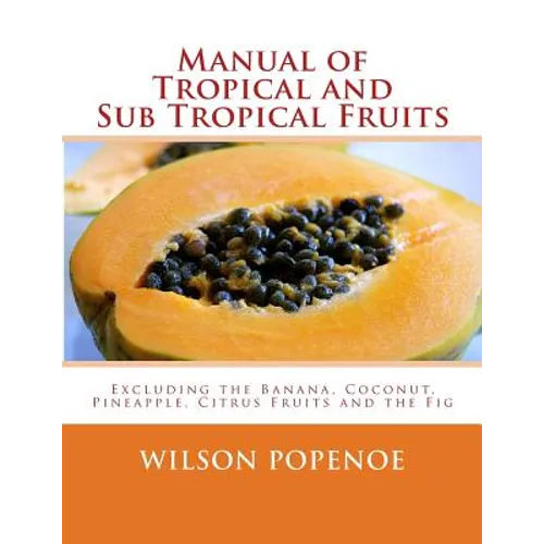 Manual of Tropical and Sub Tropical Fruits: Excluding the Banana, Coconut, Pineapple, Citrus Fruits and the Fig