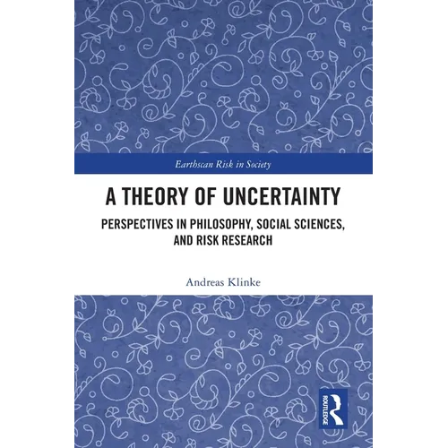 A Theory of Uncertainty: Perspectives in Philosophy, Social Sciences, and Risk Research