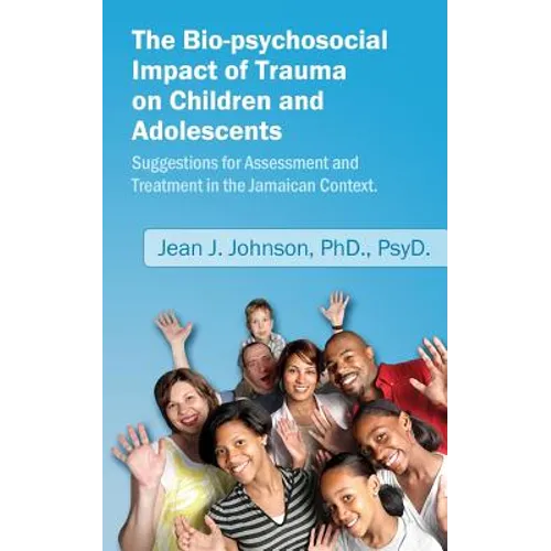 The Bio-psychosocial Impact of Trauma on Children and Adolescents; Suggestions for Assessment and Treatment in the Jamaican Context.