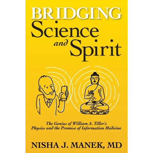 Bridging Science and Spirit: The Genius of William A. Tiller's Physics and the Promise of Information Medicine