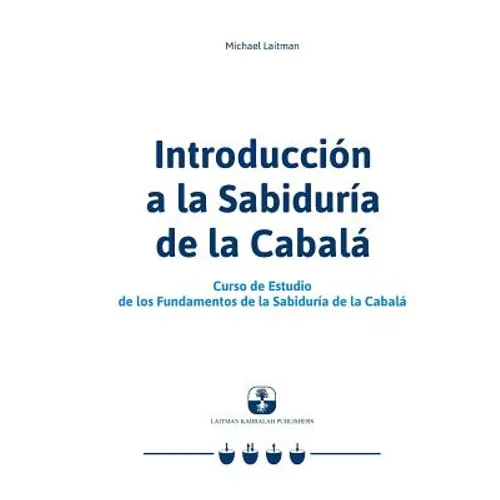 Introducción a la Sabiduría de la Cabalá: Curso de Estudio de los Fundamentos de la Sabiduría de la Cabalá