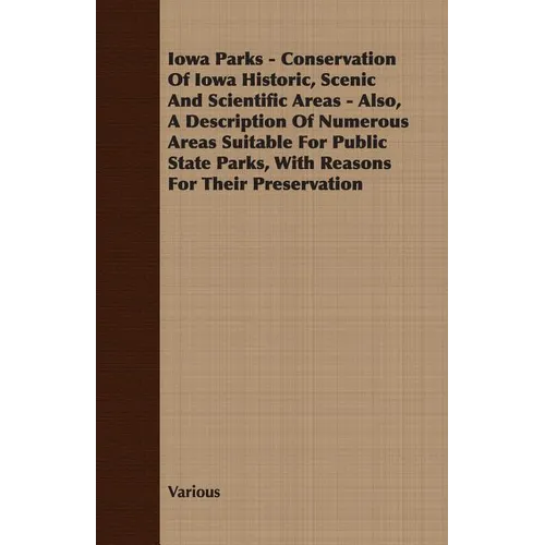 Iowa Parks - Conservation of Iowa Historic, Scenic and Scientific Areas - Also, a Description of Numerous Areas Suitable for Public State Parks, with