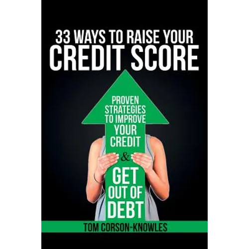 33 Ways To Raise Your Credit Score: Proven Strategies To Improve Your Credit and Get Out of Debt