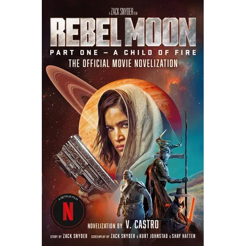 Rebel Moon Part One - A Child of Fire: The Official Novelization