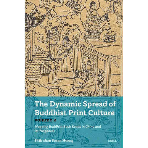 The Dynamic Spread of Buddhist Print Culture (Vol. 2): Mapping Buddhist Book Roads in China and Its Neighbors