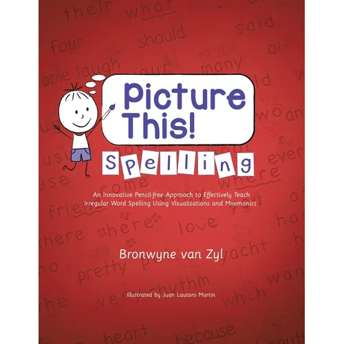 Picture This! Spelling: An Innovative Pencil-Free Approach to Effectively Teach Irregular Word Spelling Using Visualisations and Mnemonics.