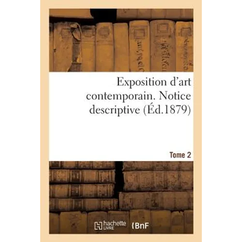 Exposition d'Art Contemporain. Notice Descriptive. Tome 2